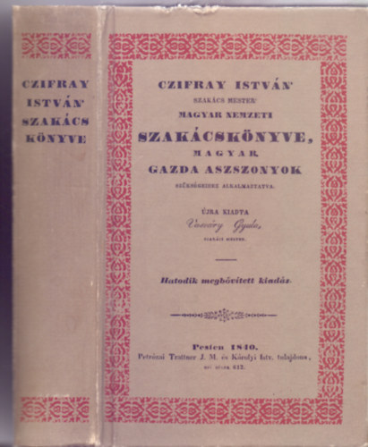 jra Kiadta Vasvry Gyula szakcs mester - Czifray Istvn szakcs mester Magyar Nemzeti Szakcsknyve, magyar gazda aszszonyok szksgeihez alkalmaztatva (reprint)