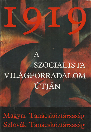 Győrffy Sándor; Pavol Kanis - 1919. A szocialista világforradalom útján MAGYAR TANÁCSKÖZTÁRSASÁG - SZLOVÁK TANÁCSKÖZTÁRSASÁG