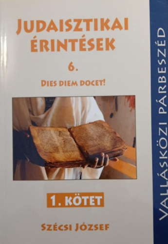 Sz�csi J�zsef - Judaisztikai �rint�sek 6. I-II. k�tet: Dies Diem Docet!