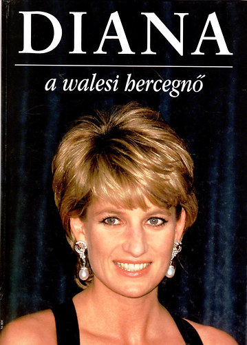 Michael O'Mara, Ford.: Borbs Mria - Diana, a walesi hercegn (1961-1997) lettja kpekben (Gyermekkor; A hercegn; A magnyos hercegn...)