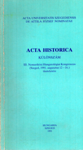 Dr. Serfz Lajos (szerk.) - Acta Historica klnszm - III. Nemzetkzi Hungarolgiai Kongresszus (Szeged, 1991. augusztus 12-16.) tiszteletre