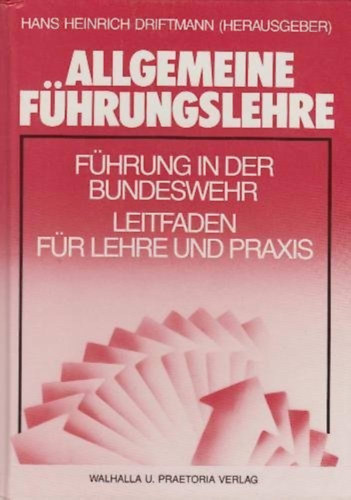 Allgemeine Führungslehre. Führung in der Bundeswehr. Leitfaden für Lehre und Praxis (Walhalla U. Praetoria Verlag)
