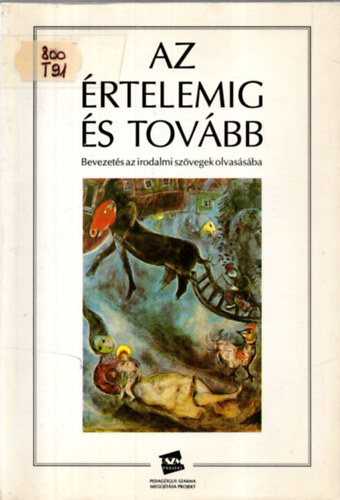 Trencsnyi Borbla - Az rtelemig s tovbb BEVEZETS AZ IRODALMI SZVEGEK OLVASSBA/FELADATSOR S SZVEGGYJTEMNY KZPISKOLSOKNAK