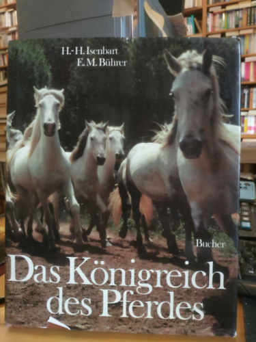H. Isenbart, E. M. Bührer - Das Königreich des Pferdes