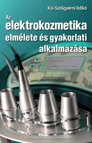 Kis-Szölgyémi Ildikó - Az elektrokozmetika elmélete és gyakorlati alkalmazása