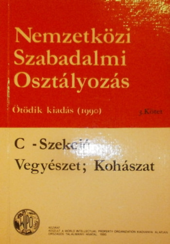 Nemzetközi Szabadalmi Osztályozás III. kötet (C-Szekció - Vegyészet; Kohászat)