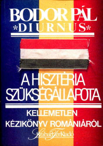 Bodor P�l (Diurnus) - A hiszt�ria sz�ks�g�llapota (Kellemetlen k�zik�nyv Rom�ni�r�l) - Dedik�lt