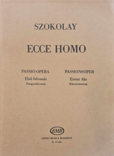 Szokolay Sándor - Ecce Homo - Passió-opera Első Felvonás (Zongorakivonat)/Passionoper Erster Akt (Klavierauszug)