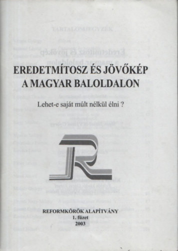 Sipos J�zsef (szerk.); V�mos Gy�rgy (szerk.) - Eredetm�tosz �s j�v�k�p a magyar baloldalon - Lehet-e saj�t m�lt n�lk�l �lni? (Reformk�r�k Alap�tv�ny 1.f�zet)