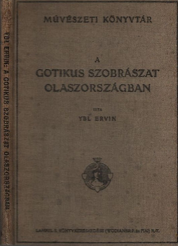 Ybl Ervin - Az olasz szobrászat három százada I.- A gotikus szobrászat (Művészeti Könyvtár)