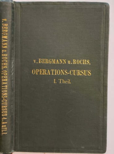 E. von Bergmann, Dr. H. Rochs - Anleitende Vorlesungen fr den Operations-Cursus an der Leiche - 1901 - (Bevezet eladsok a holttestrl szl mveleti tanfolyamhoz)