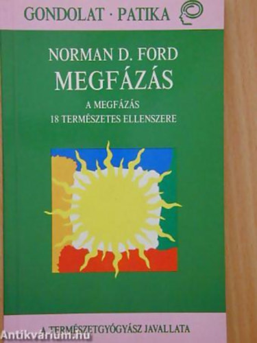 Norman D. Ford - Megfázás A MEGFÁZÁS 18 TERMÉSZETES ELLENSZERE/A TERMÉSZETGYÓGYÁSZ JAVALLATA - Gondolat - Patika