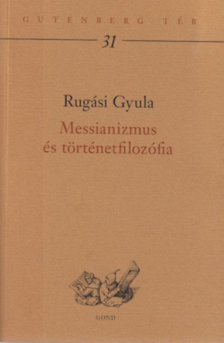 Rugási Gyula - Messianizmus és történetfilozófia