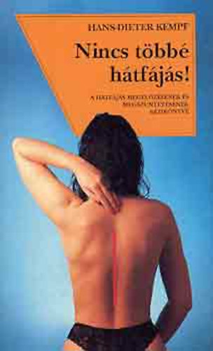 Hans-Dieter Kempf, Ford.: Dr. Tth Jnos - Balla Ptern - Nincs tbb htfjs! - A HTFJS MEGELZSNEK S MEGSZNTETSNEK KZIKNYVE (A preventv (megelz) gerinciskola koncepcija; A gerinciskola alapjai; Az elmlet utn a gyakorlat)