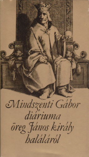 Mindszenti Gábor - Mindszenti Gábor diáriuma öreg János király haláláról