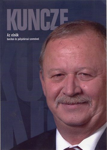 Kuncze - az eln�k (bar�tai �s p�lyat�rsai szem�vel)