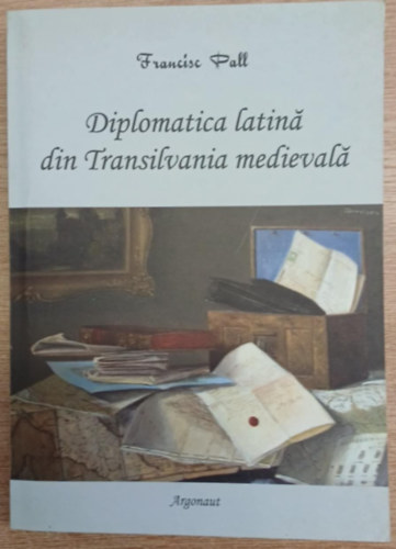 Francise Pall - Diplomatica latina din Transilvania medievala (Latin diplom�cia a k�z�pkori Erd�lyben)