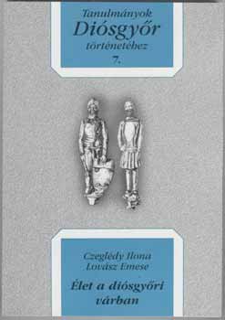 Dobrossy Istv�n (szerk.) - �let a di�sgy�ri v�rban. Tanulm�nyok Di�sgy�r t�rt�net�hez 7.