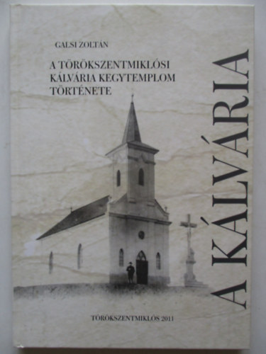 Galsi Zolt�n - A t�r�kszentmikl�si k�lv�ria kegytemplom t�rt�nete