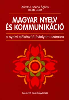 Dr. Ra�tz Judit, Antaln� dr. Szab� �gnes - Magyar nyelv �s kommunik�ci� a nyelvi el�k�sz�t� �vf. sz�m�ra