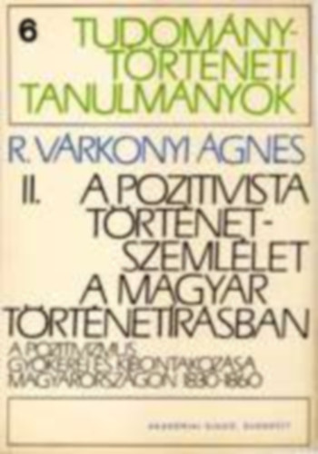 R. V�rkonyi �gnes - A pozitivista t�rt�netszeml�let a magyar t�rt�net�r�sban II.
