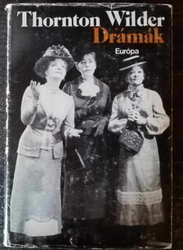 Thornton Wilder, Benedek András (szerk.), Ford.: Bányay Geyza, Benedek Marcell (ford.), Katona Tamás (ford.) - Thornton Wilder Drámák (Mozart és a szürke szolga / Hiawatha hálókocsi / A hosszú karácsonyi ebéd / A mi kis városunk / Hajszál híján / A házasságszerző / Alkésztisz vagy napimádó; A becsiccsentett nővérek / Az élet értelme)