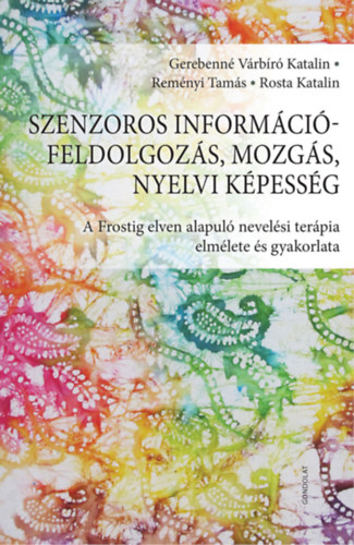 Rosta Katalin, Remnyi Tams, Gerebenn Vrbr Katalin - Szenzoros informcifeldolgozs, mozgs, nyelvi kpessg