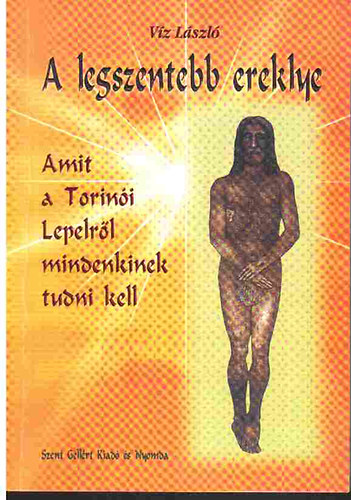 Vz Lszl - A legszentebb ereklye - Amit a Torini Lepelrl mindenkinek tudni kell