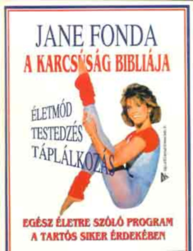 SZERZ� Jane Fonda SZERKESZT� V�nyai M�ria - A karcs�s�g bibli�ja JANE FONDA �J TESTEDZ� �S FOGY�K�R�S PROGRAMJA Gyakorlatok kezd�knek, Hasizomfejleszt� gyakorlatok,  L�b �s cs�p�, Fels�test