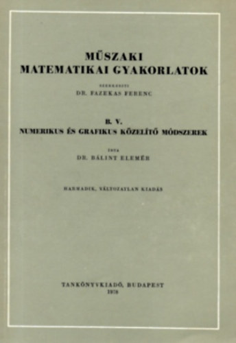 Dr. Bálint Elemér - Műszaki matematikai gyakorlatok B.V.: Numerikus és grafikus közelítő..