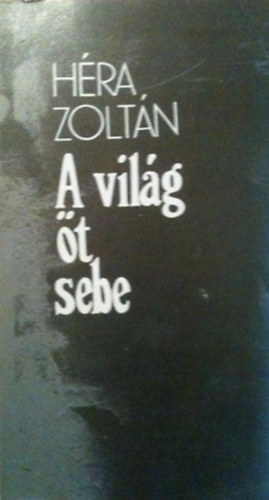 Héra Zoltán - A világ öt sebe