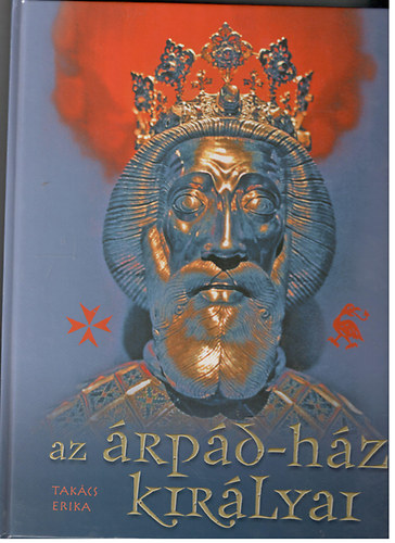 Takács Erika - Az Árpád-ház királyai
