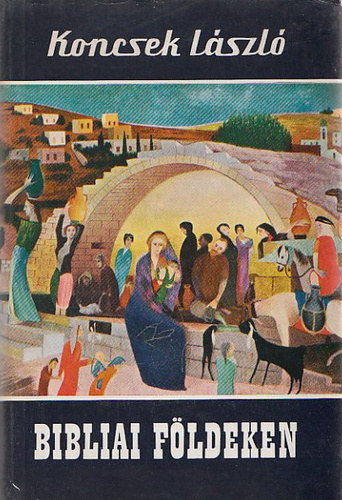 Koncsek L�szl�, Szerk.: Balassa S�ndorn� - Bibliai f�ldeken - Vil�gj�r�k 36-37.