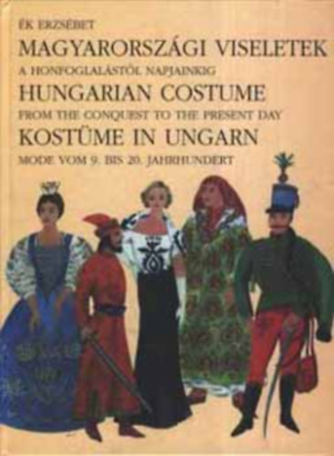 k Erzsbet, Szerk.: Zalka Mikls - Magyarorszgi viseletek / Hungarian costume / Kostme in Ungarn - A HONFOGLALSTL NAPJAINKIG / FROM THE CONQUEST TO THE PRESENT DAY / MODE VOM 9. BIS 20. JAHRHUNDERT