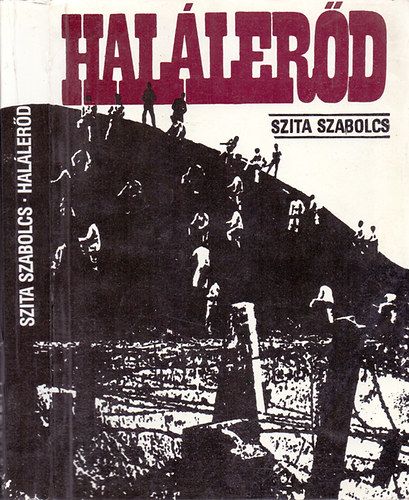 Szita Szabolcs - Hal�ler�d (A munkaszolg�lat �s a hadimunka t�rt�net�hez 1944-45)