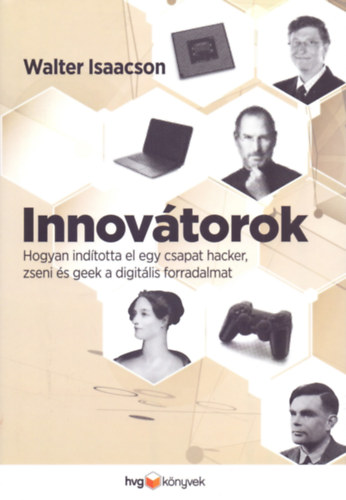 Walter Isaacson - Innovtorok - Hogyan indtotta el egy csapat hacker, zseni s geek a digitlis forradalmat