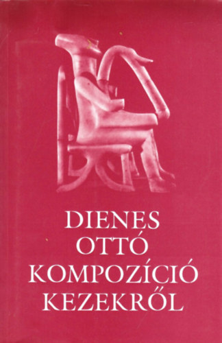 Dienes Ott� - Kompoz�ci� kezekr�l