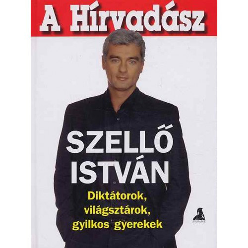 Szell� Istv�n - A H�rvad�sz- Dikt�torok, vil�gszt�rok, gyilkos gyerekek