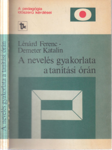 Demeter Katalin, Lénárd Ferenc - A nevelés gyakorlata a tanítási órán (dedikált)