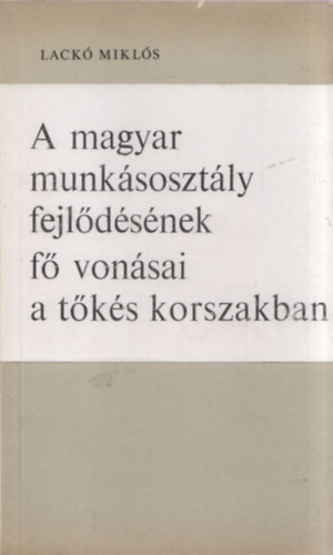 Lack Mikls - A magyar munksosztly fejldsnek f vonsai a tks korszakban.