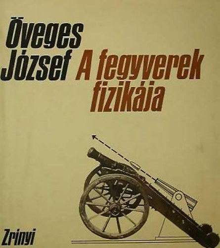 Öveges József - A fegyverek fizikája