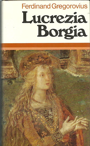 Ferdinand Gregorovius - Lucrezia Borgia