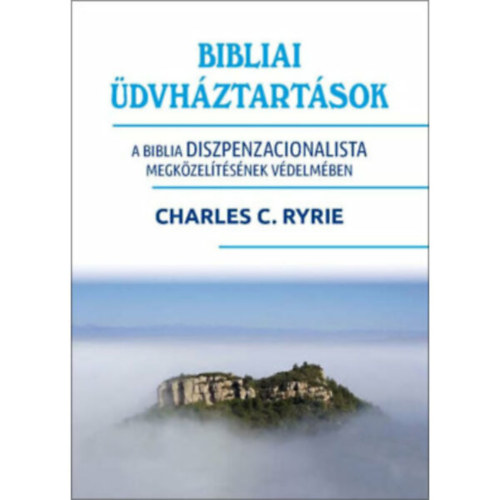 Charles C. Ryrie - Bibliai üdvháztartások. A Biblia diszpenzacionalista megközelítésének védelmében