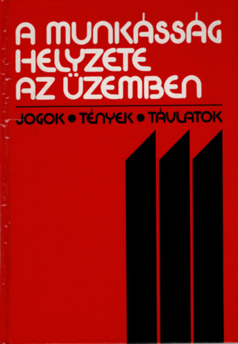 Héthy Lajos (szerk.) - A munkásság helyzete az üzemben (jogok-tények-távlatok)