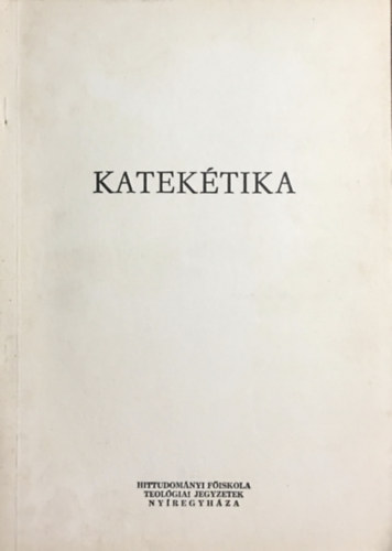 Rdly Elemr dr. (szerk.) - Katektika (Katolikus Teolgiai Fiskola jegyzetek)