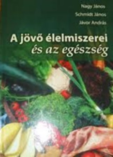 Nagy Jnos-Schmidt Jnos-Jvor Andrs - A jv lelmiszerei s az egszsg