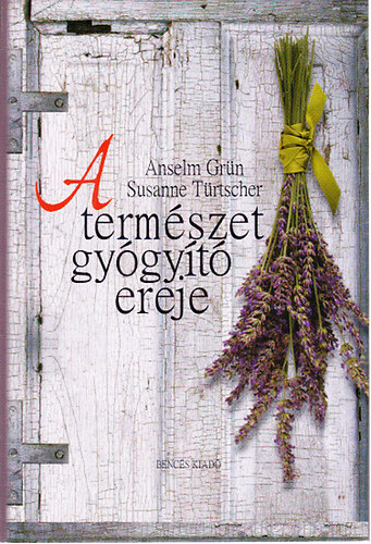 Anselm Grn, Susanne Trtscher - A termszet gygyt ereje (Gygynvnyek, mtoszok, ritulk az vkrben)