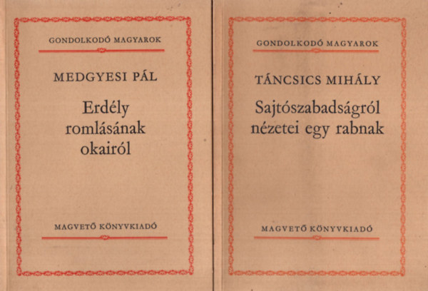 Medgyesi Pl, Tncsics Mihly - 2 db m a Gondolkod Magyarok sorozatbl. 1. Medgyesi Pl: Erdly romlsnak okairl, 2. Tncsics Mihly: Sajtszabadsgrl nzetei egy rabnak