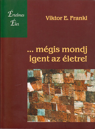 Viktor E. Frankl - ...mgis mondj Igent az letre! - Egy pszicholgus megli a koncentrcis tbort