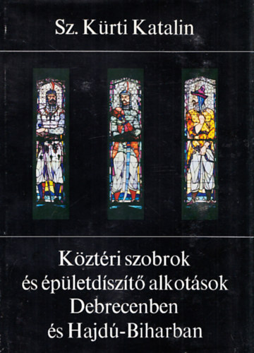 Sz. Krti Katalin - Kztri szobrok s pletdszt alkotsok Debrecenben s Hajd-Biharban